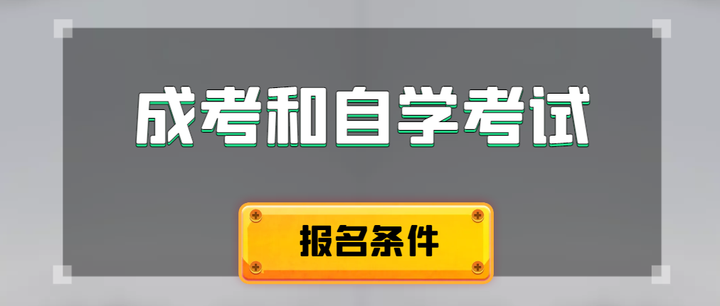 2024年成人高考和自学考试报名条件有什么不一样。铁岭成考网