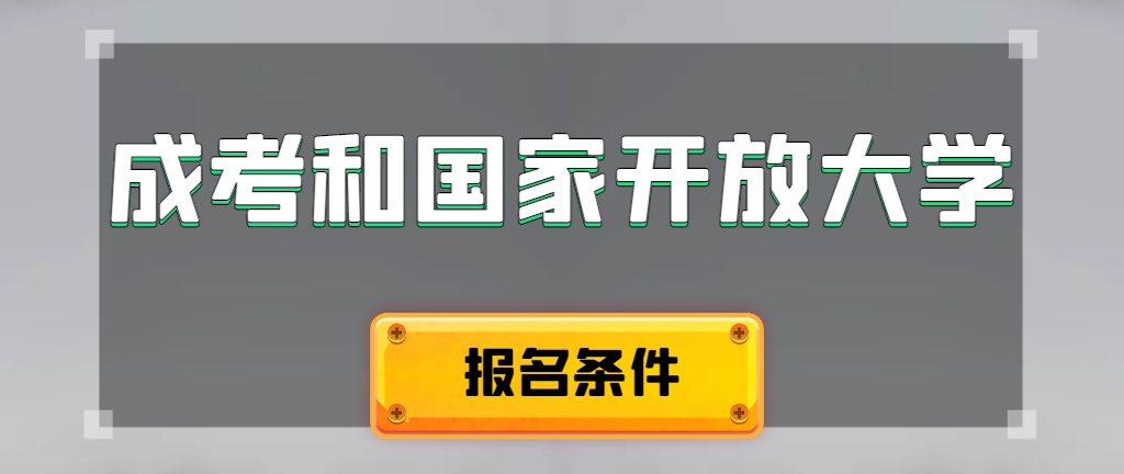 成人高考和国家开放大学报名条件有哪些不同。铁岭成考网